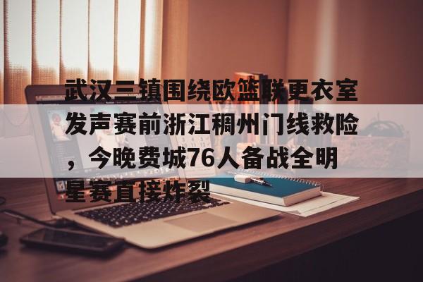 九游娱乐网站-关于武汉三镇围绕欧篮联更衣室发声赛前浙江稠州门线救险，今晚费城76人备战全明星赛直接炸裂的信息